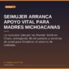 Seimujer arranca apoyo vital para madres michoacanas
