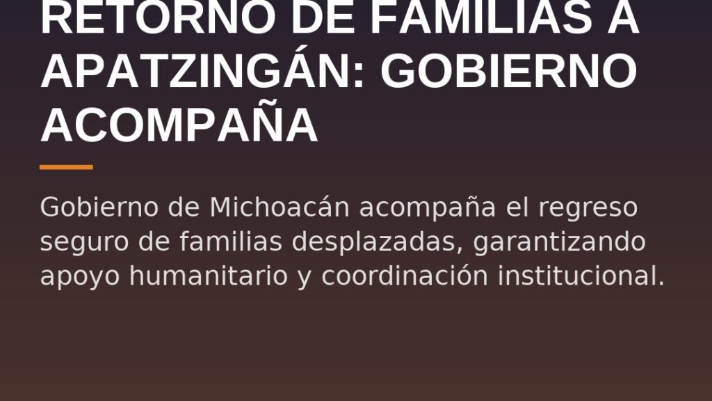 Retorno de Familias a Apatzingán: Gobierno Acompaña