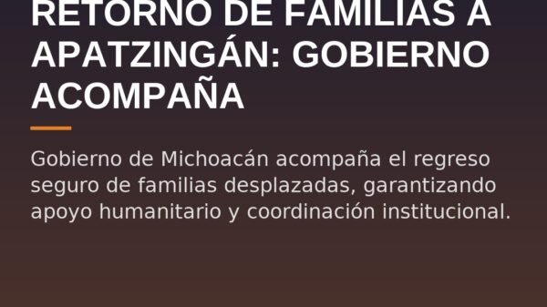 Retorno de Familias a Apatzingán: Gobierno Acompaña