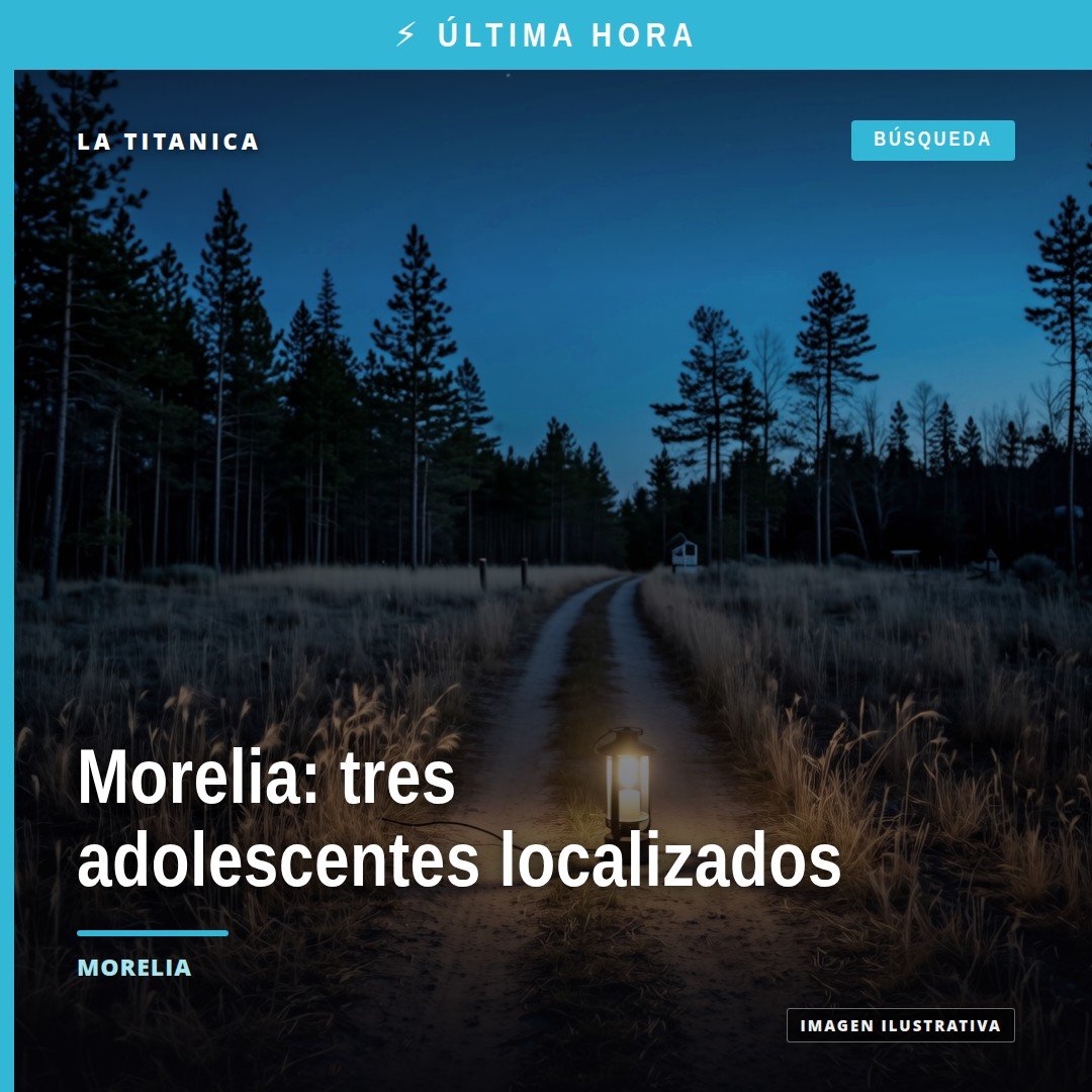 Fiscalía General del Estado de Michoacán confirma que adolescentes localizados morelia en Morelia, tras desapariciones entre